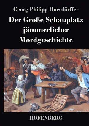 Der Große Schauplatz jämmerlicher Mordgeschichte de Georg Philipp Harsdörffer