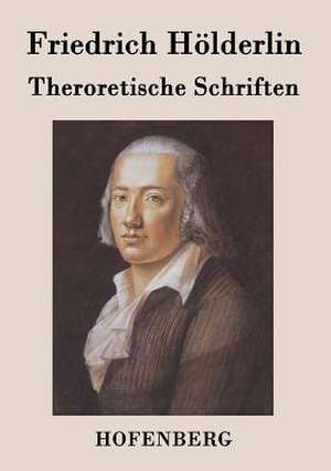 Theroretische Schriften de Friedrich Hölderlin