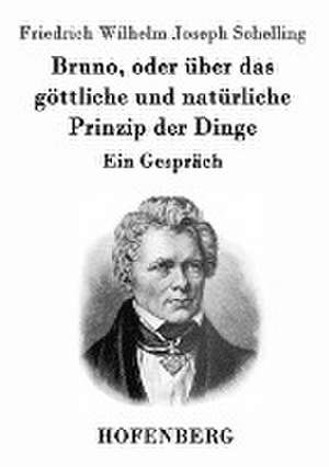 Bruno, oder über das göttliche und natürliche Prinzip der Dinge de Friedrich Wilhelm Joseph Schelling