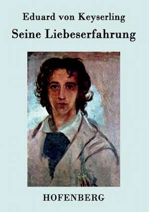 Seine Liebeserfahrung de Eduard Von Keyserling