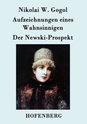 Aufzeichnungen eines Wahnsinnigen / Der Newski-Prospekt de Nikolai W. Gogol