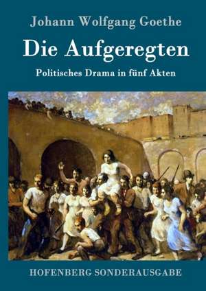 Die Aufgeregten de Johann Wolfgang Goethe