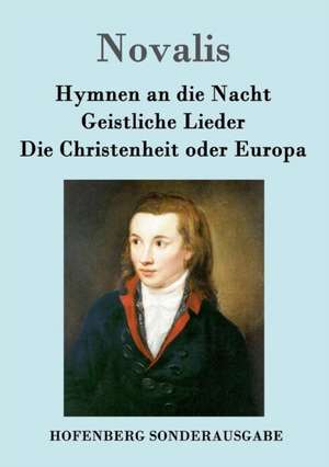 Hymnen an die Nacht / Geistliche Lieder / Die Christenheit oder Europa de Novalis