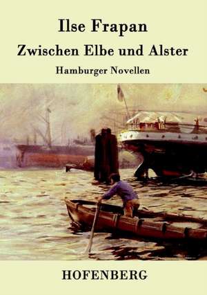 Zwischen Elbe und Alster de Ilse Frapan