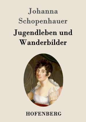 Jugendleben und Wanderbilder de Johanna Schopenhauer