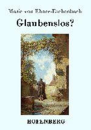 Glaubenslos? de Marie von Ebner-Eschenbach