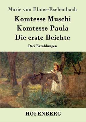 Komtesse Muschi / Komtesse Paula / Die erste Beichte de Marie von Ebner-Eschenbach