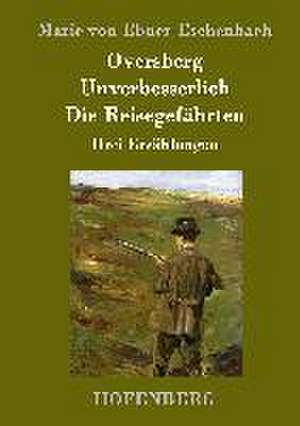 Oversberg / Unverbesserlich / Die Reisegefährten de Marie Von Ebner-Eschenbach