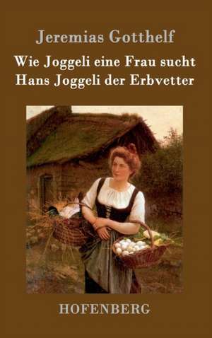 Wie Joggeli eine Frau sucht / Hans Joggeli der Erbvetter de Jeremias Gotthelf