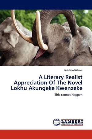 A Literary Realist Appreciation Of The Novel Lokhu Akungeke Kwenzeke de Ndlovu Sambulo