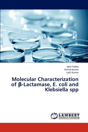 Molecular Characterization of β-Lactamase, E. coli and Klebsiella spp de Yadav Jyoti