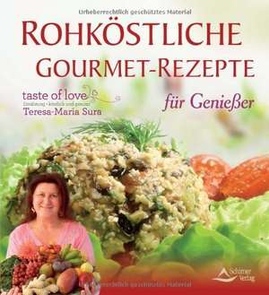 Rohköstliche Gourmet-Rezepte für Genießer de Teresa-Maria Sura