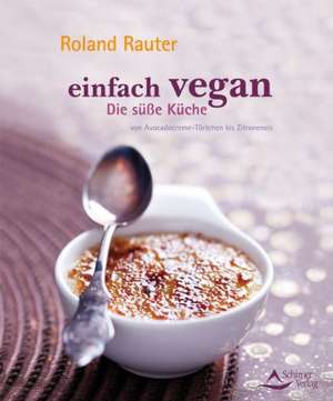 Einfach vegan - Die Süße Küche de Roland Rauter