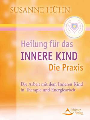 Heilung für das Innere Kind - Die Praxis de Susanne Hühn