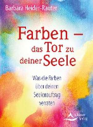 Farben - das Tor zu deiner Seele de Barbara Heider-Rauter