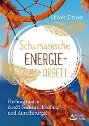 Schamanische Energiearbeit de Oliver Driver