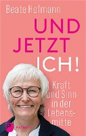 Und jetzt ich! - Kraft und Sinn in der Lebensmitte de Beate Hofmann