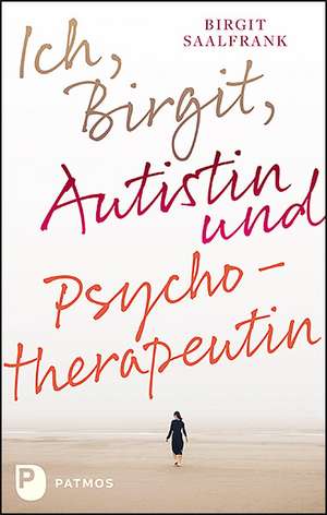 Ich, Birgit, Autistin und Psychotherapeutin de Birgit Saalfrank