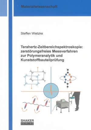 Terahertz-Zeitbereichspektroskopie: zerstörungsfreies Messverfahren zur Polymeranalytik und Kunststoffbauteilprüfung de Stefan Wietzke