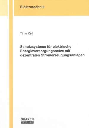 Schutzsysteme für elektrische Energieversorgungsnetze mit dezentralen Stromerzeugungsanlagen de Timo Keil