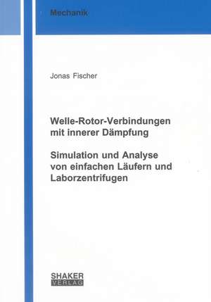 Welle-Rotor-Verbindungen mit innerer Dämpfung. Simulation und Analyse von einfachen Läufern und Laborzentrifugen de Jonas Fischer