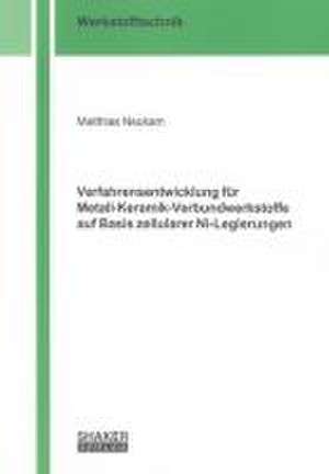 Verfahrensentwicklung für Metall-Keramik-Verbundwerkstoffe auf Basis zellularer Ni-Legierungen de Matthias Neukam