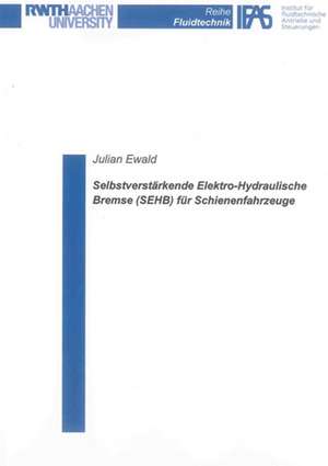 Selbstverstärkende Elektro-Hydraulische Bremse (SEHB) für Schienenfahrzeuge de Julian Ewald