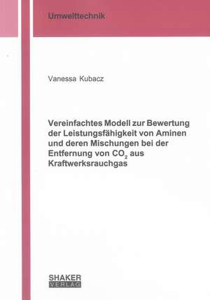 Vereinfachtes Modell zur Bewertung der Leistungsfähigkeit von Aminen und deren Mischungen bei der Entfernung von CO2 aus Kraftwerksrauchgas de Vanessa Kubacz