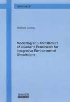 Modelling and Architecture of a Generic Framework for Integrative Environmental Simulations de Matthias Ludwig