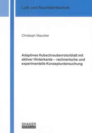 Adaptives Hubschrauberrotorblatt mit aktiver Hinterkante - rechnerische und experimentelle Konzeptuntersuchung de Christoph Maucher