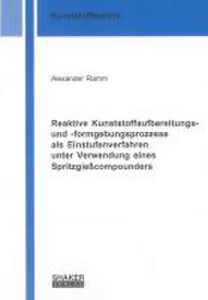 Reaktive Kunststoffaufbereitungs- und -formgebungsprozesse als Einstufenverfahren unter Verwendung eines Spritzgießcompounders de Alexander Ramm