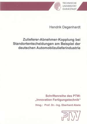 Zulieferer-Abnehmer-Kopplung bei Standortentscheidungen am Beispiel der deutschen Automobilzulieferindustrie de Hendrik Degenhardt