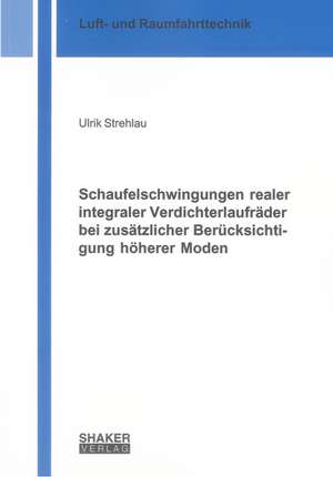 Schaufelschwingungen realer integraler Verdichterlaufräder bei zusätzlicher Berücksichtigung höherer Moden de Ulrik Strehlau