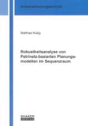 Robustheitsanalyse von Petrinetz-basierten Planungsmodellen im Sequenzraum de Matthias Hüsig