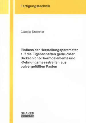 Einfluss der Herstellungsparameter auf die Eigenschaften gedruckter Dickschicht-Thermoelemente und -Dehnungsmessstreifen aus pulvergefüllten Pasten de Claudia Drescher