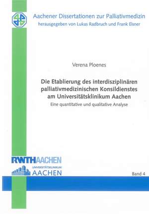 Die Etablierung des interdisziplinären palliativmedizinischen Konsildienstes am Universitätsklinikum Aachen de Verena Ploenes