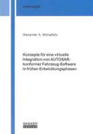 Konzepte für eine virtuelle Integration von AUTOSAR-konformer Fahrzeug-Software in frühen Entwicklungsphasen de Alexander A. Michailidis