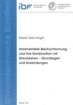 Inkrementelle Blechumformung und ihre Kombination mit Streckziehen - Grundlagen und Anwendungen de Babak Taleb-Araghi