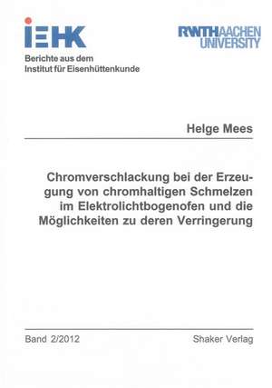 Chromverschlackung bei der Erzeugung von chromhaltigen Schmelzen im Elektrolichtbogenofen und die Möglichkeiten zu deren Verringerung de Helge Mees