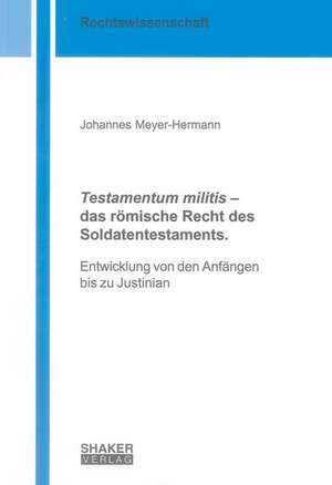 Testamentum militis - das römische Recht des Soldatentestaments de Johannes Meyer-Hermann