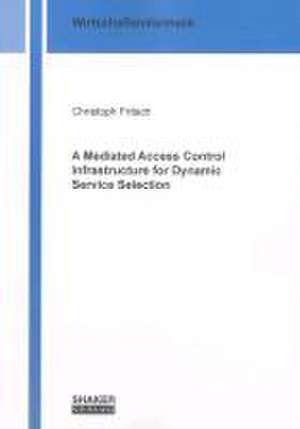 A Mediated Access Control Infrastructure for Dynamic Service Selection de Christoph Fritsch