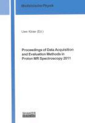 Proceedings of Data Acquisition and Evaluation Methods in Proton MR Spectroscopy 2011 de Uwe Klose