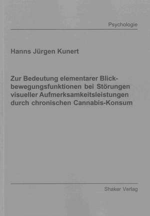 Zur Bedeutung elementarer Blickbewegungsfunktionen bei Störungen visueller Aufmerksamkeitsleistungen durch chronischen Cannabis-Konsum de Hanns Jürgen Kunert