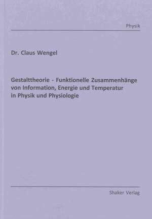 Gestalttheorie - Funktionelle Zusammenhänge von Information, Energie und Temperatur in Physik und Physiologie de Claus Wengel