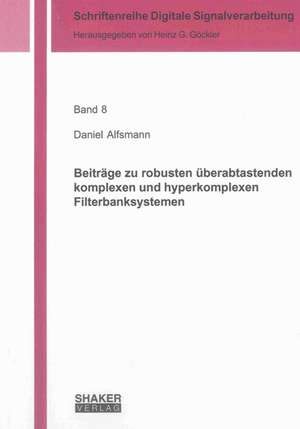 Beiträge zu robusten überabtastenden komplexen und hyperkomplexen Filterbanksystemen de Daniel Alfsmann