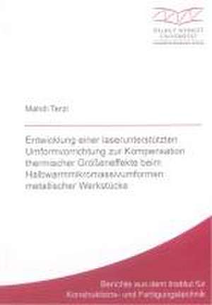 Entwicklung einer laserunterstützten Umformvorrichtung zur Kompensation thermischer Größeneffekte beim Halbwarmmikromassivumformen metallischer Werkstücke de Mahdi Terzi