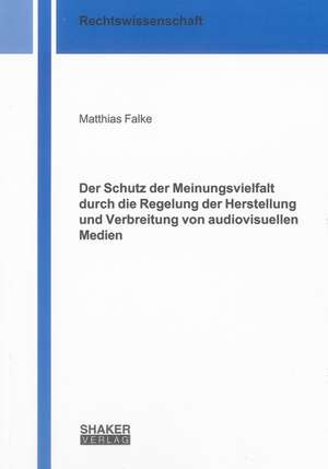 Der Schutz der Meinungsvielfalt durch die Regelung der Herstellung und Verbreitung von audiovisuellen Medien de Matthias Falke