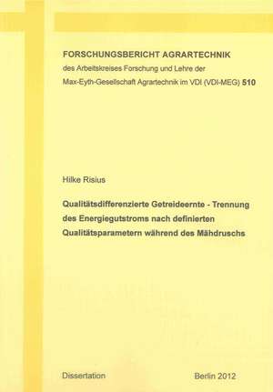 Qualitätsdifferenzierte Getreideernte - Trennung des Erntegutstroms nach definierten Qualitätsparametern während des Mähdruschs de Hilke Risius