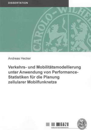 Verkehrs- und Mobilitätsmodellierung unter Anwendung von Performance-Statistiken für die Planung zellularer Mobilfunknetze de Andreas Hecker