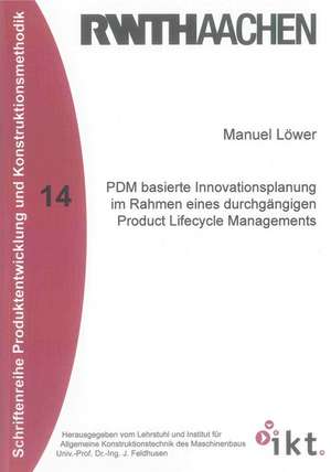 PDM basierte Innovationsplanung im Rahmen eines durchgängigen Product Lifecycle Managements de Manuel Löwer